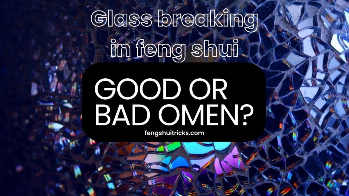 Feng Shui Meaning Of Broken Glass (Good Or Bad Omen!)